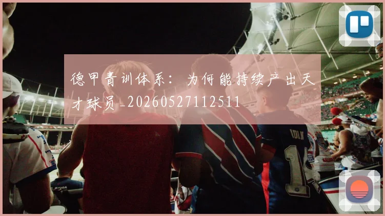 德甲青训体系：为何能持续产出天才球员_20260527112511
