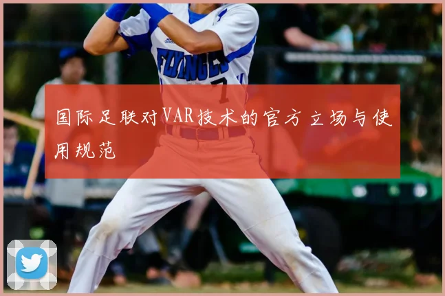国际足联对VAR技术的官方立场与使用规范